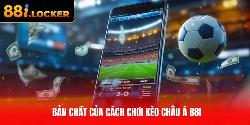 Bản chất của cách chơi kèo Châu Á 88I