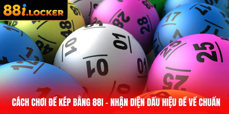 Cách chơi đề kép bằng 88I - Nhận diện dấu hiệu đề về chuẩn