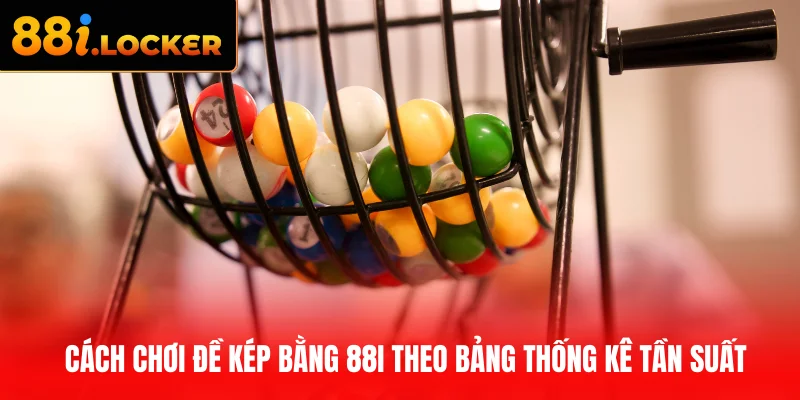 Cách chơi đề kép bằng 88I theo bảng thống kê tần suất