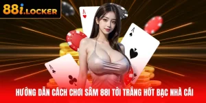 Cách chơi Sâm 88I tới trắng