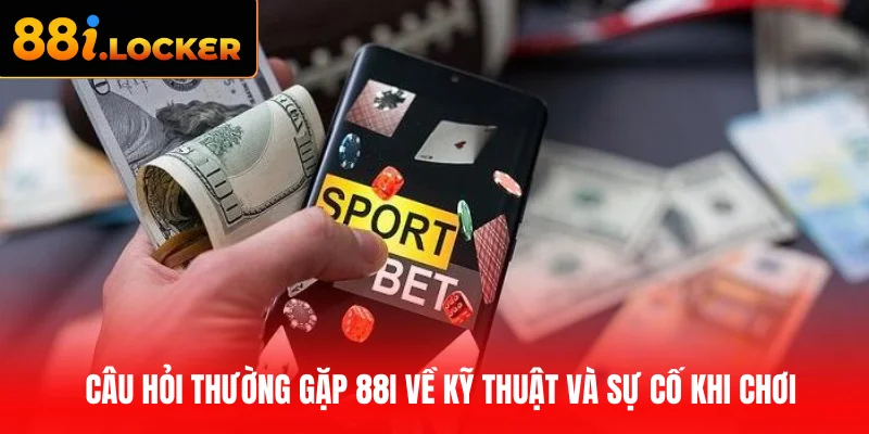 Câu hỏi thường gặp 88I về kỹ thuật và sự cố khi chơi