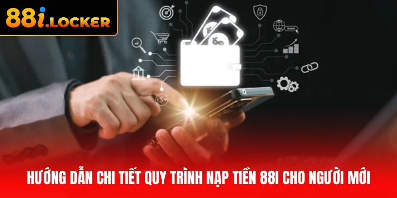 Hướng dẫn chi tiết quy trình nạp tiền 88I cho người mới