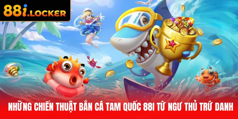 Những chiến thuật bắn cá Tam Quốc 88I từ ngư thủ trứ danh