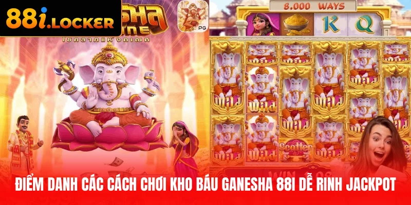 Điểm danh các cách chơi kho báu Ganesha 88I dễ rinh jackpot