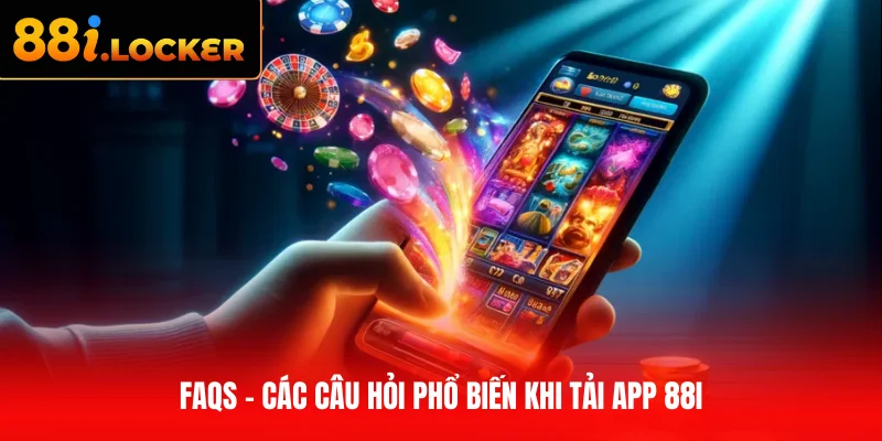FAQs - Các câu hỏi phổ biến khi tải app 88I