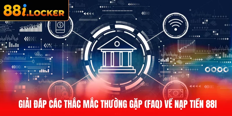 Giải đáp các thắc mắc thường gặp (FAQ) về nạp tiền 88I