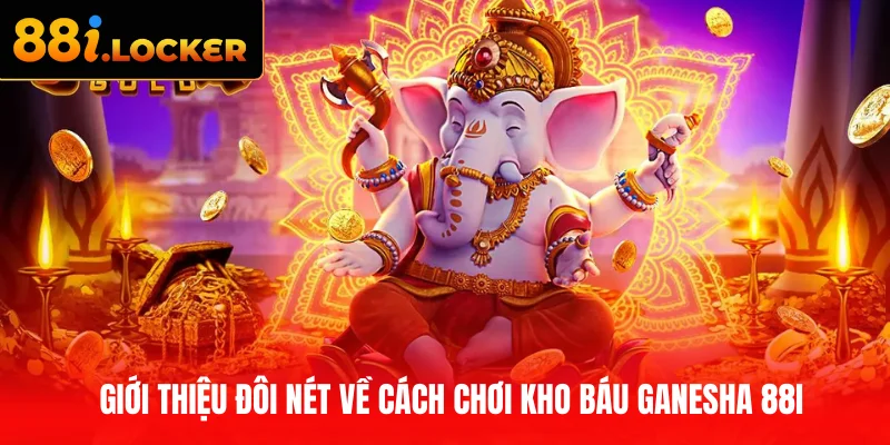 Giới thiệu đôi nét về cách chơi kho báu Ganesha 88I