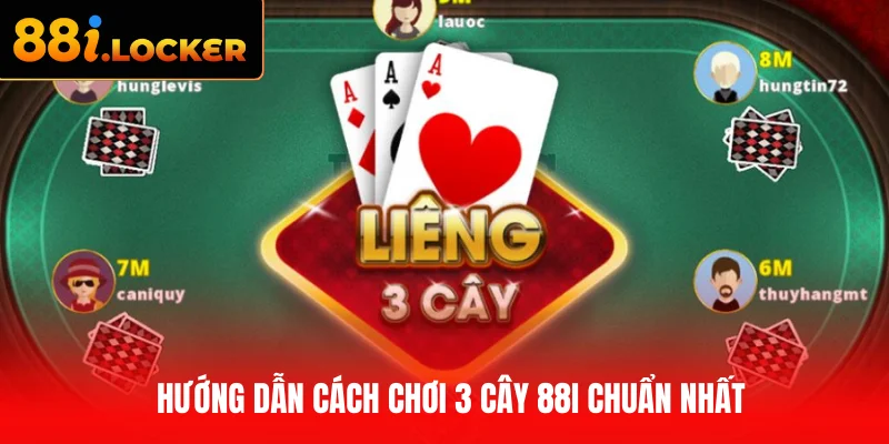 Hướng dẫn cách chơi 3 cây 88I chuẩn nhất