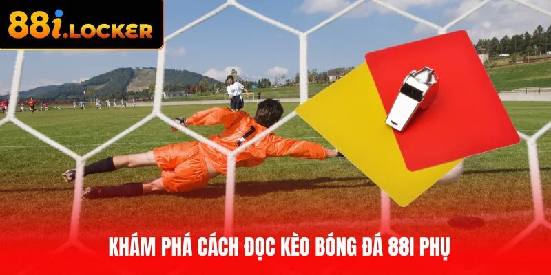 Khám phá cách đọc kèo bóng đá 88I phụ nhưng hấp dẫn