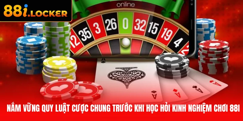 Nắm vững quy luật cược chung trước khi học hỏi kinh nghiệm chơi 88I