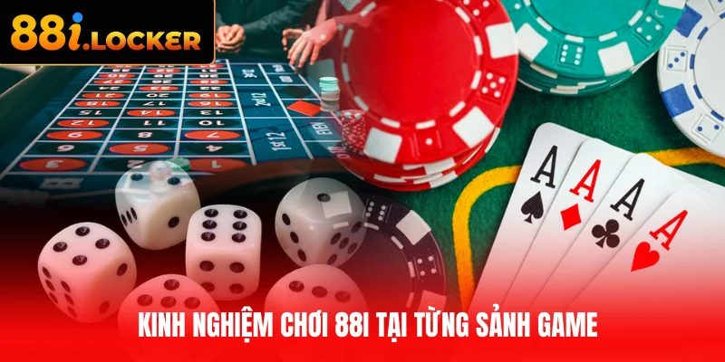 Kinh nghiệm chơi 88I tại từng sảnh game