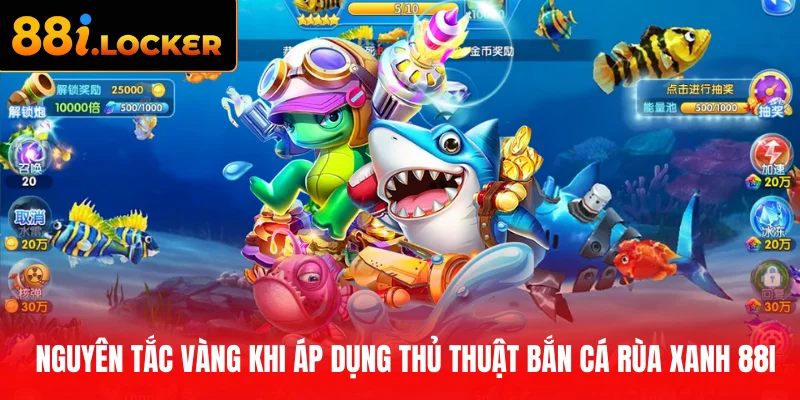 Nguyên tắc vàng khi áp dụng thủ thuật bắn cá Rùa Xanh 88I