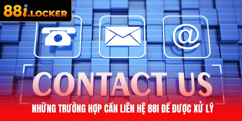 Những trường hợp cần liên hệ 88I để được xử lý