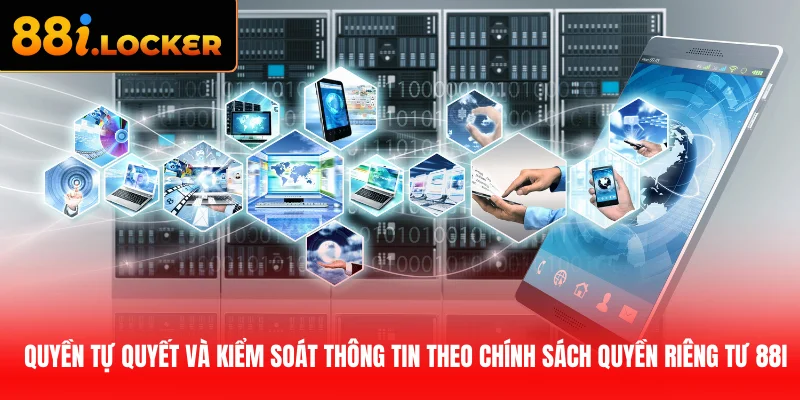 Quyền tự quyết và kiểm soát thông tin theo chính sách quyền riêng tư 88I