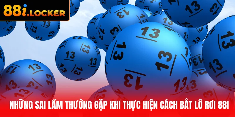 Những sai lầm thường gặp khi thực hiện cách bắt lô rơi 88I