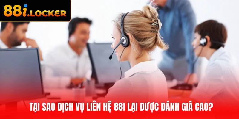 Tại sao dịch vụ liên hệ 88I lại được đánh giá cao?
