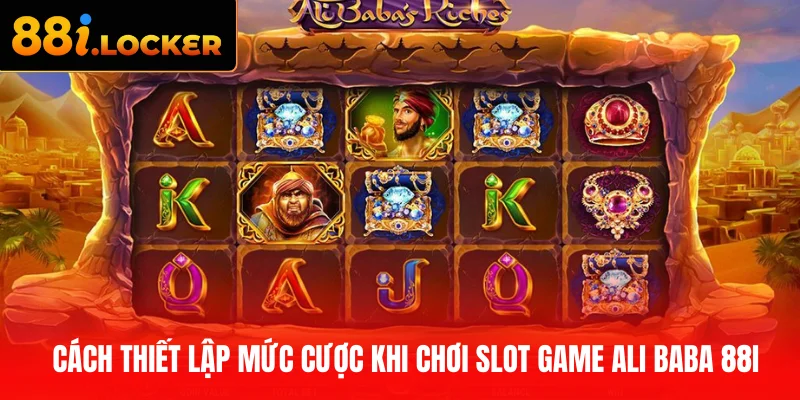 Cách thiết lập mức cược khi chơi slot game Ali Baba 88I