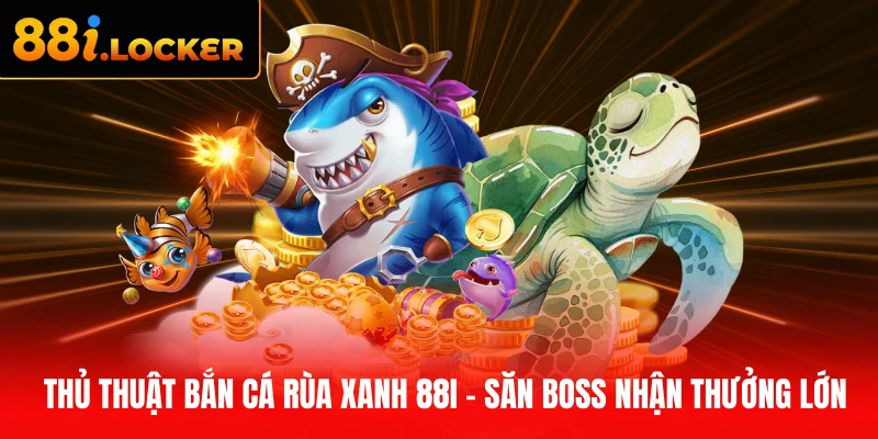 Thủ thuật bắn cá Rùa Xanh 88I