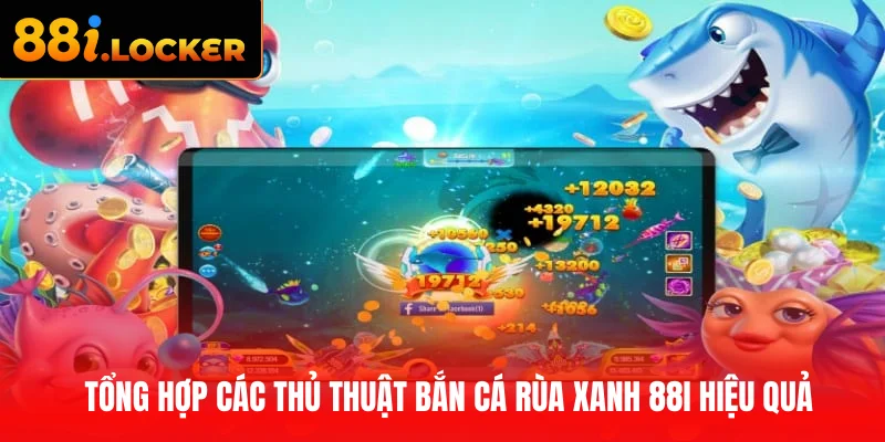 Tổng hợp các thủ thuật bắn cá Rùa Xanh 88I hiệu quả