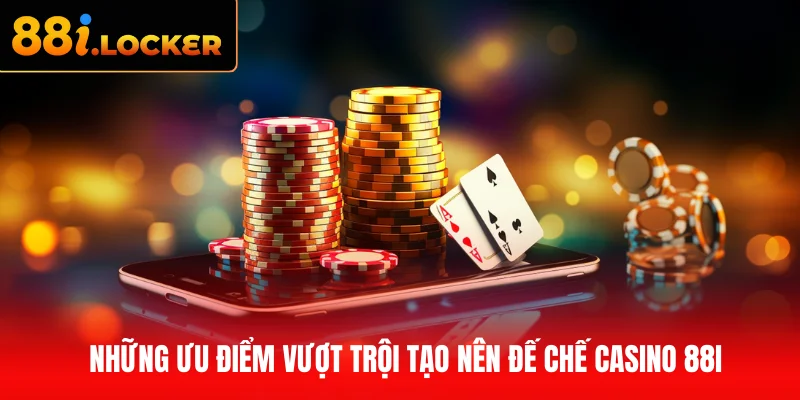 Những ưu điểm vượt trội tạo nên đế chế Casino 88I