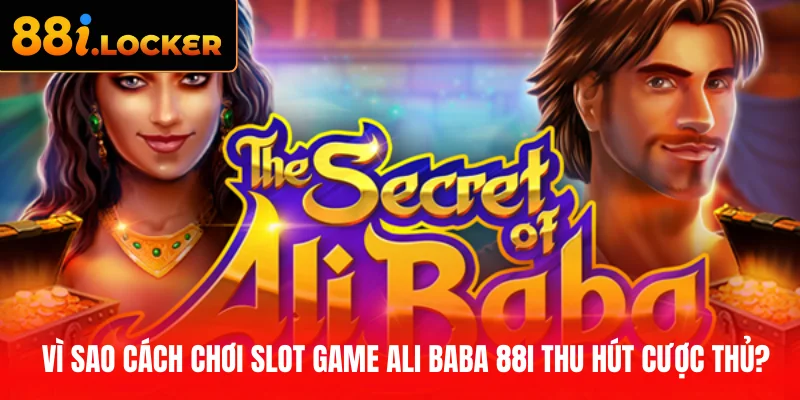 Vì sao cách chơi slot game Ali Baba 88I thu hút cược thủ?
